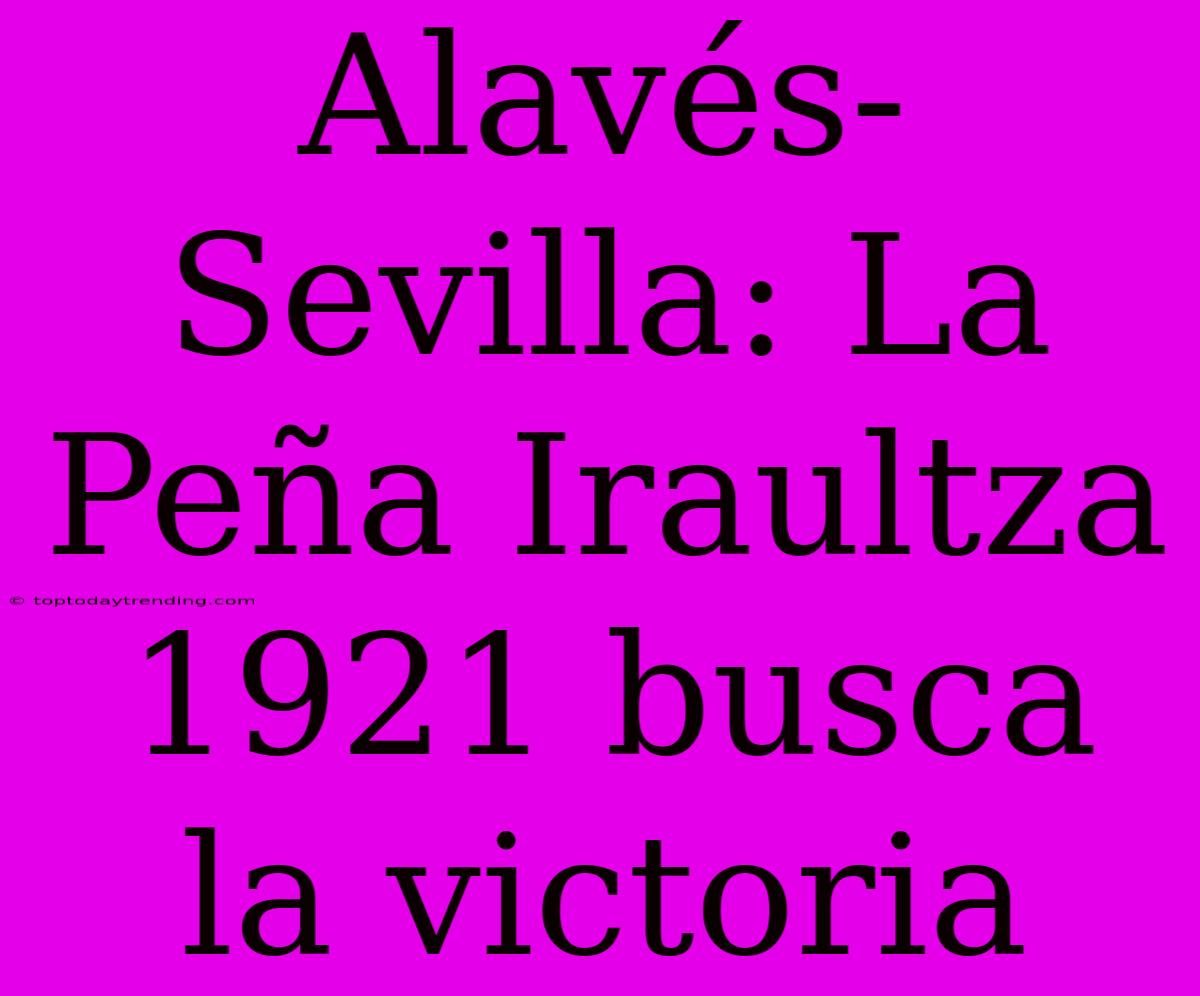 Alavés-Sevilla: La Peña Iraultza 1921 Busca La Victoria