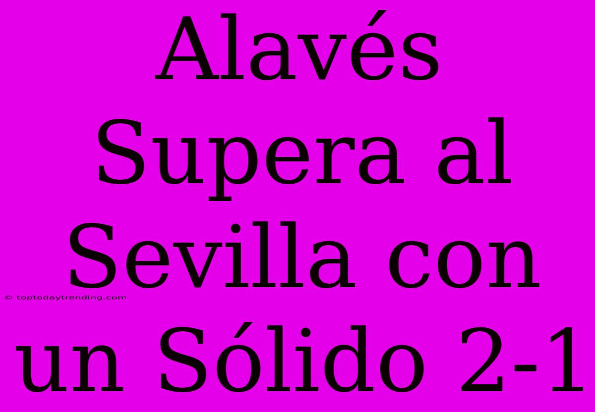 Alavés Supera Al Sevilla Con Un Sólido 2-1