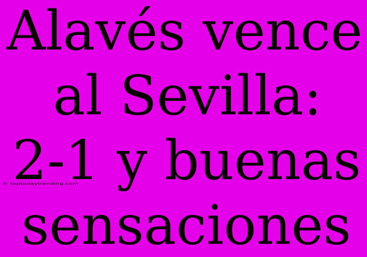 Alavés Vence Al Sevilla: 2-1 Y Buenas Sensaciones