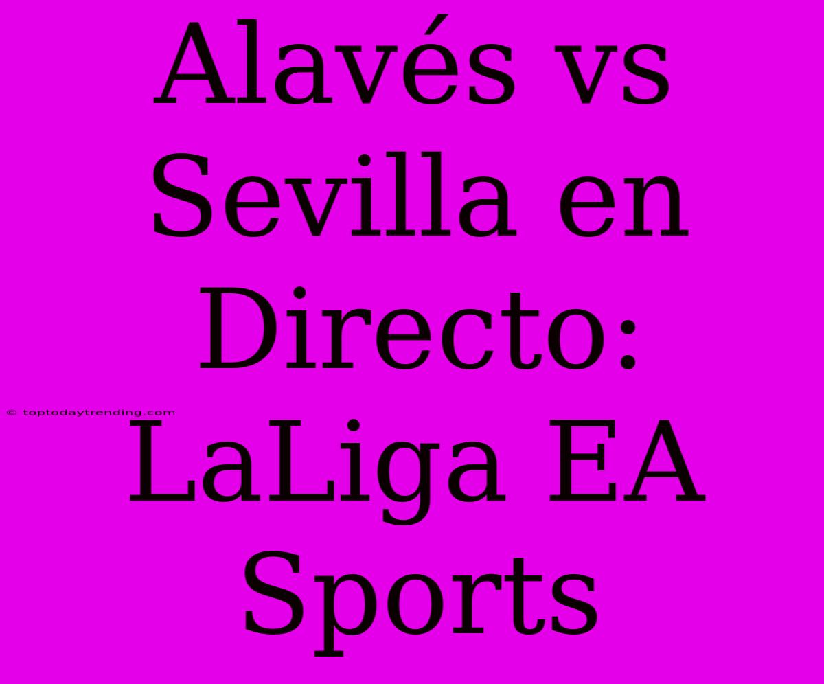 Alavés Vs Sevilla En Directo: LaLiga EA Sports