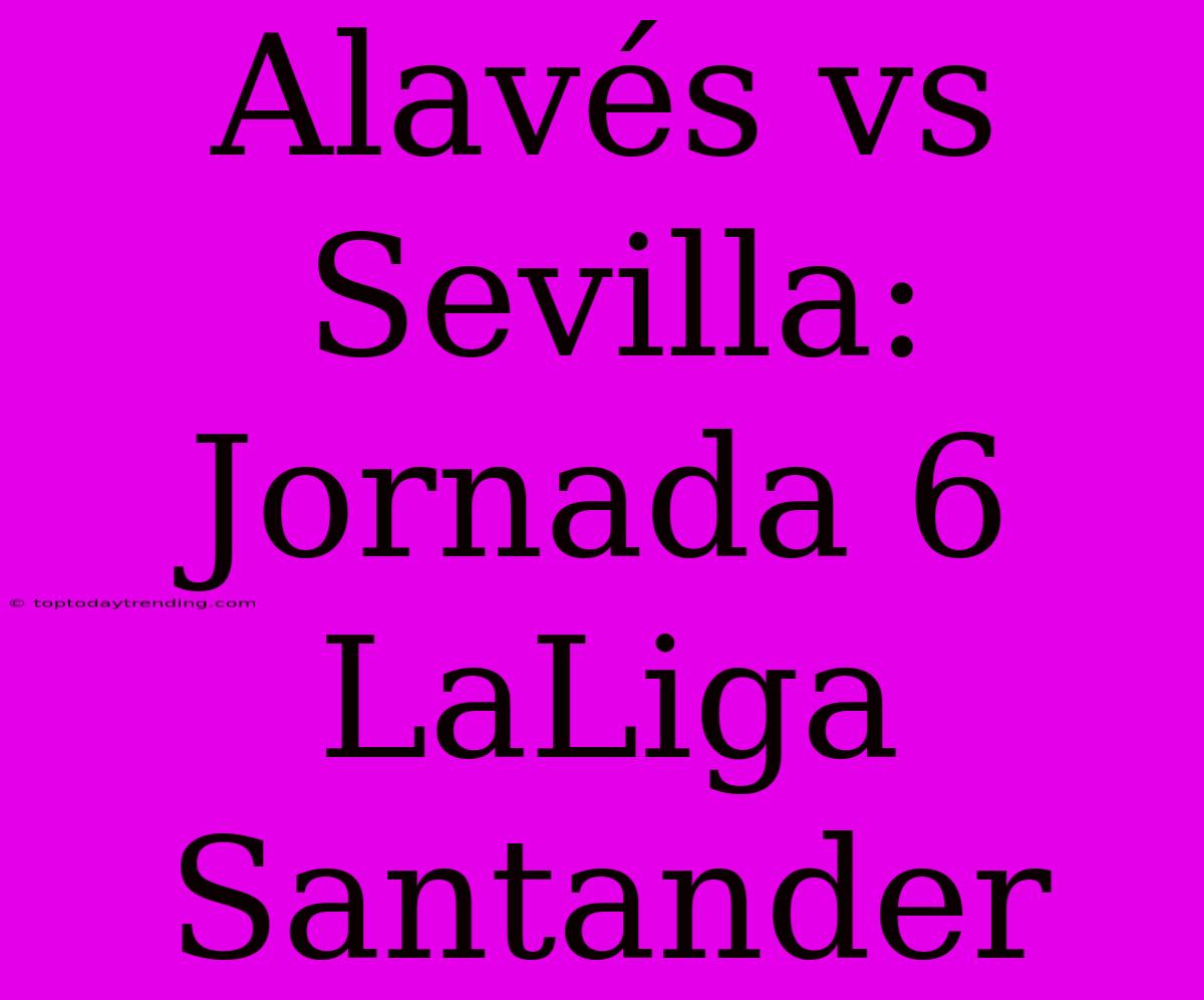 Alavés Vs Sevilla: Jornada 6 LaLiga Santander