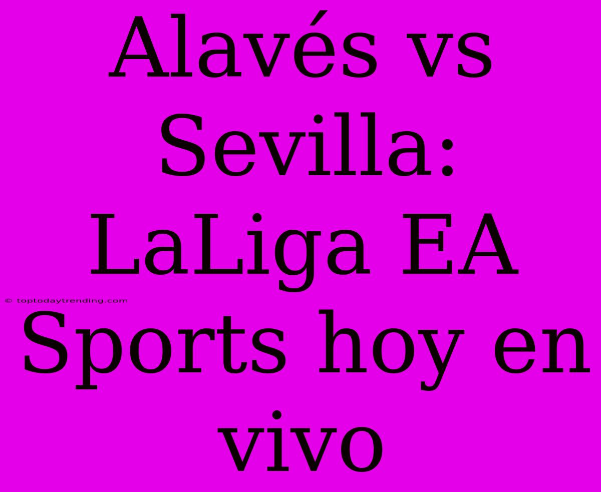 Alavés Vs Sevilla: LaLiga EA Sports Hoy En Vivo