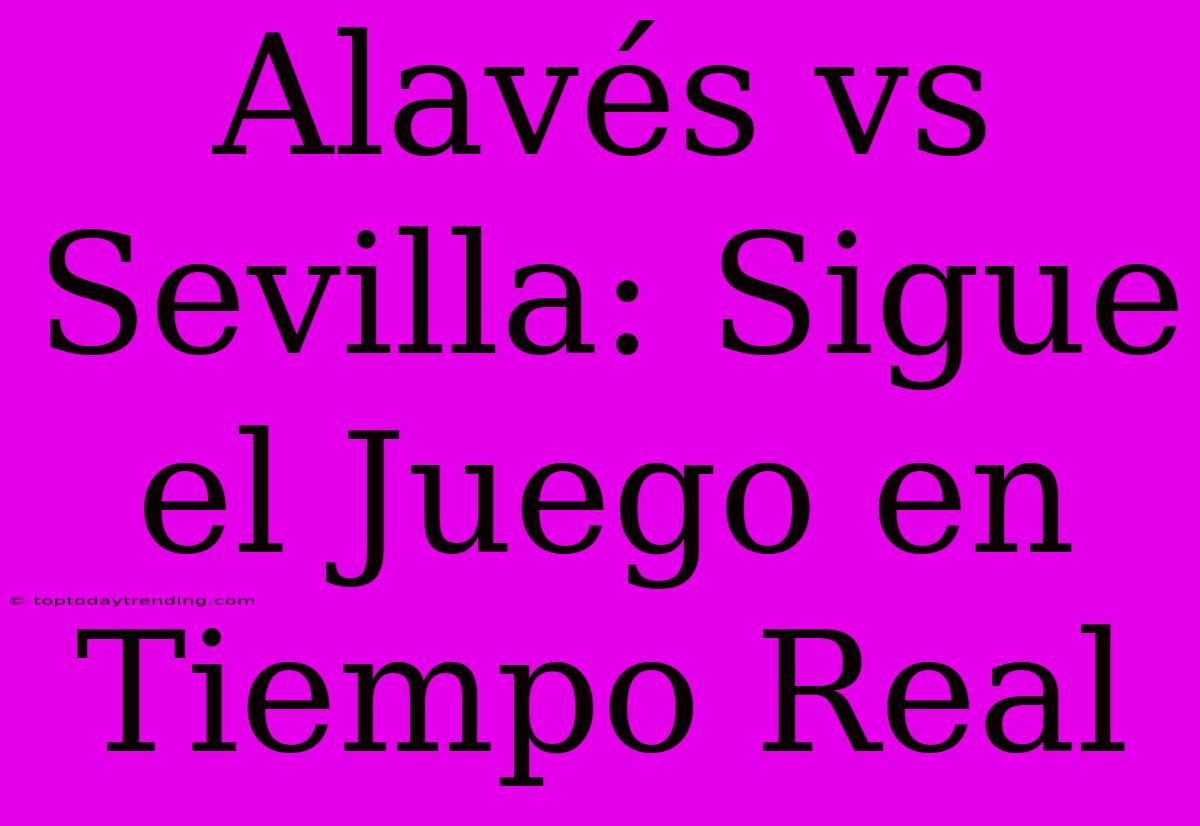 Alavés Vs Sevilla: Sigue El Juego En Tiempo Real