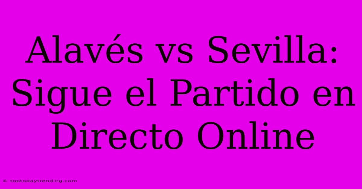 Alavés Vs Sevilla: Sigue El Partido En Directo Online