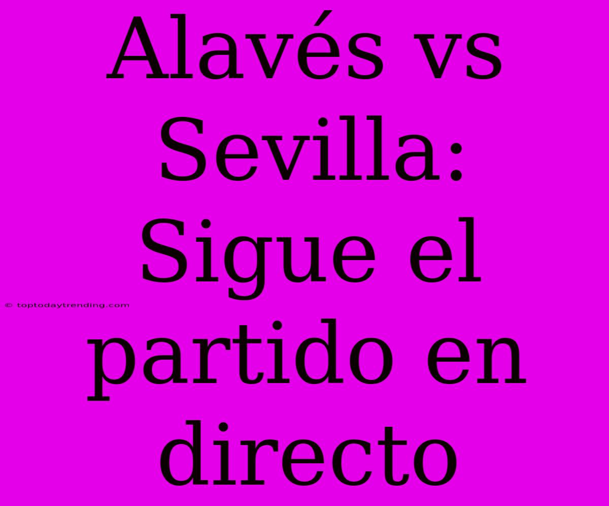 Alavés Vs Sevilla: Sigue El Partido En Directo