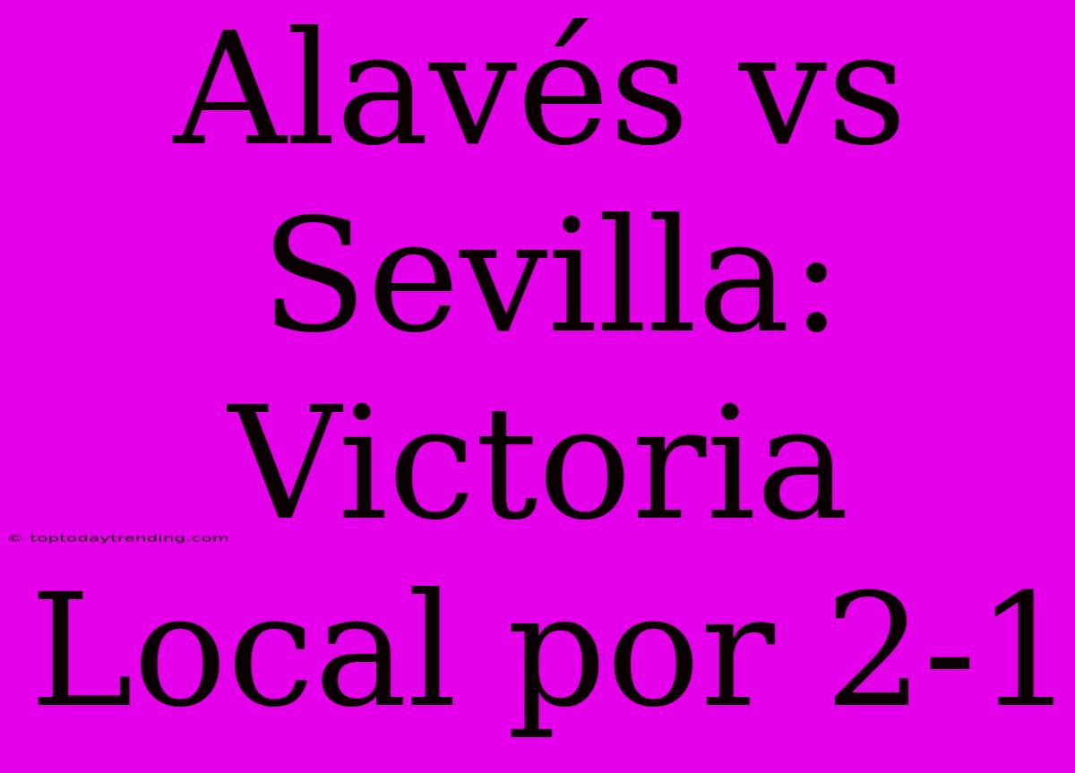 Alavés Vs Sevilla: Victoria Local Por 2-1