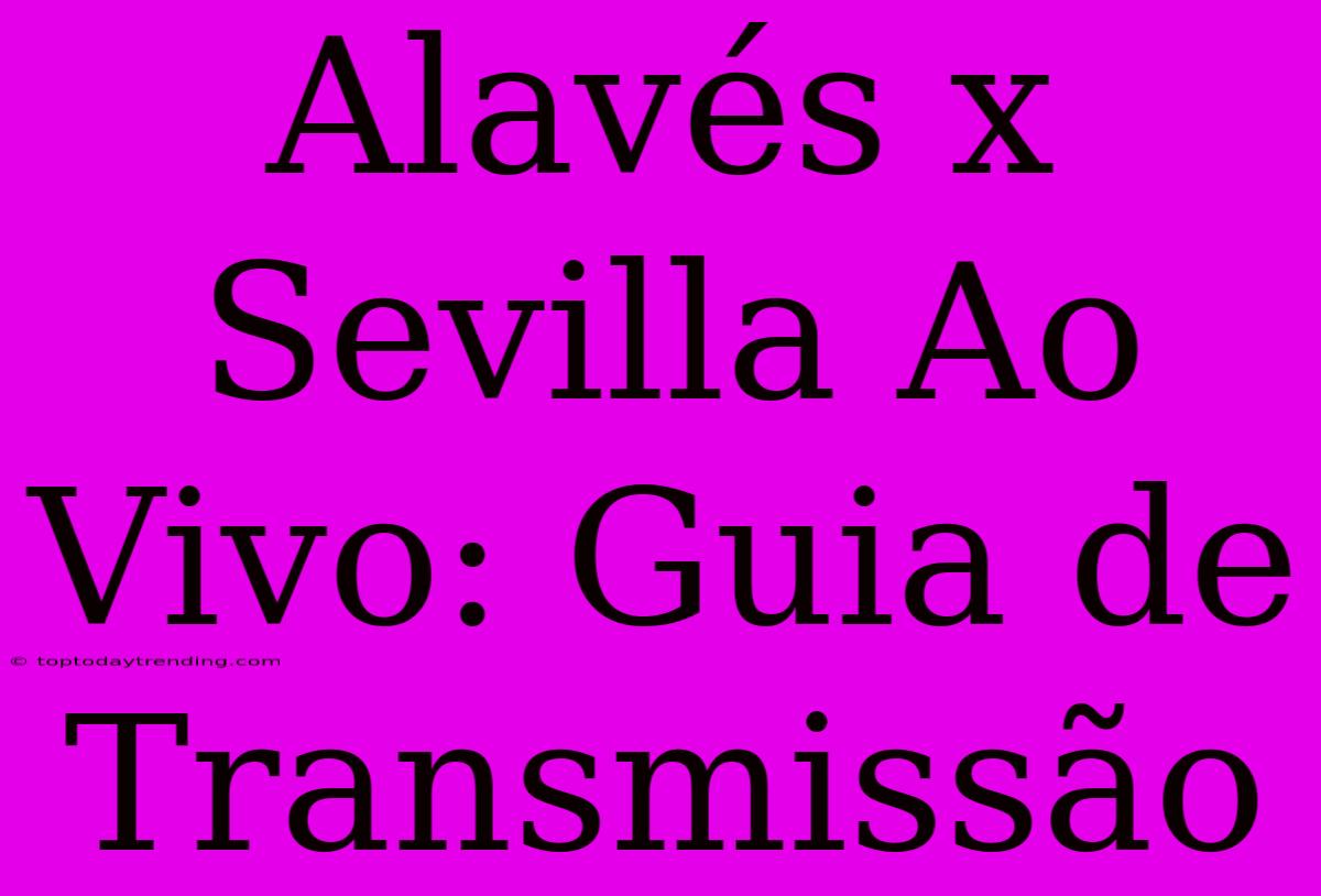 Alavés X Sevilla Ao Vivo: Guia De Transmissão