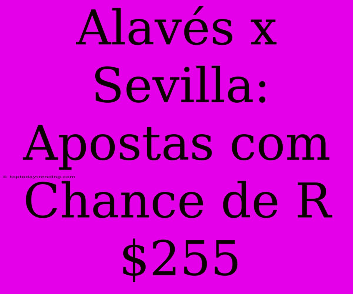 Alavés X Sevilla: Apostas Com Chance De R$255