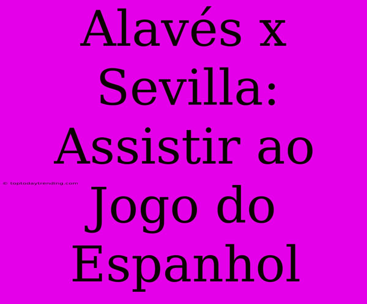 Alavés X Sevilla: Assistir Ao Jogo Do Espanhol