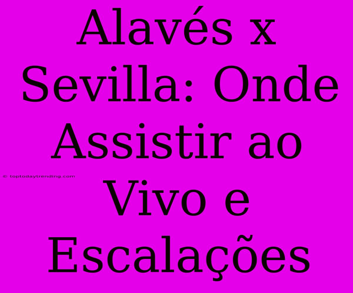 Alavés X Sevilla: Onde Assistir Ao Vivo E Escalações