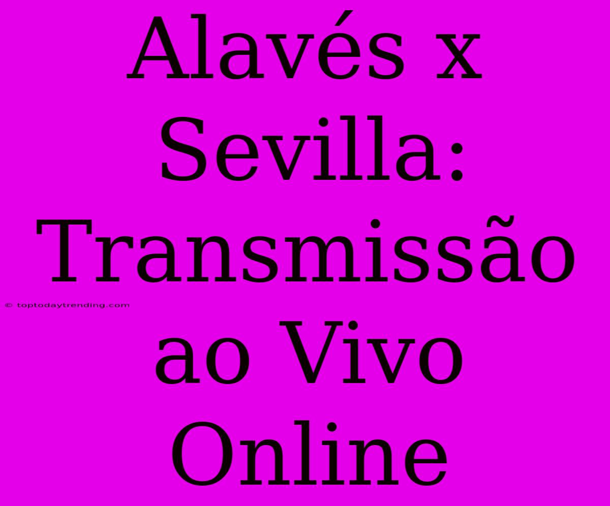 Alavés X Sevilla: Transmissão Ao Vivo Online