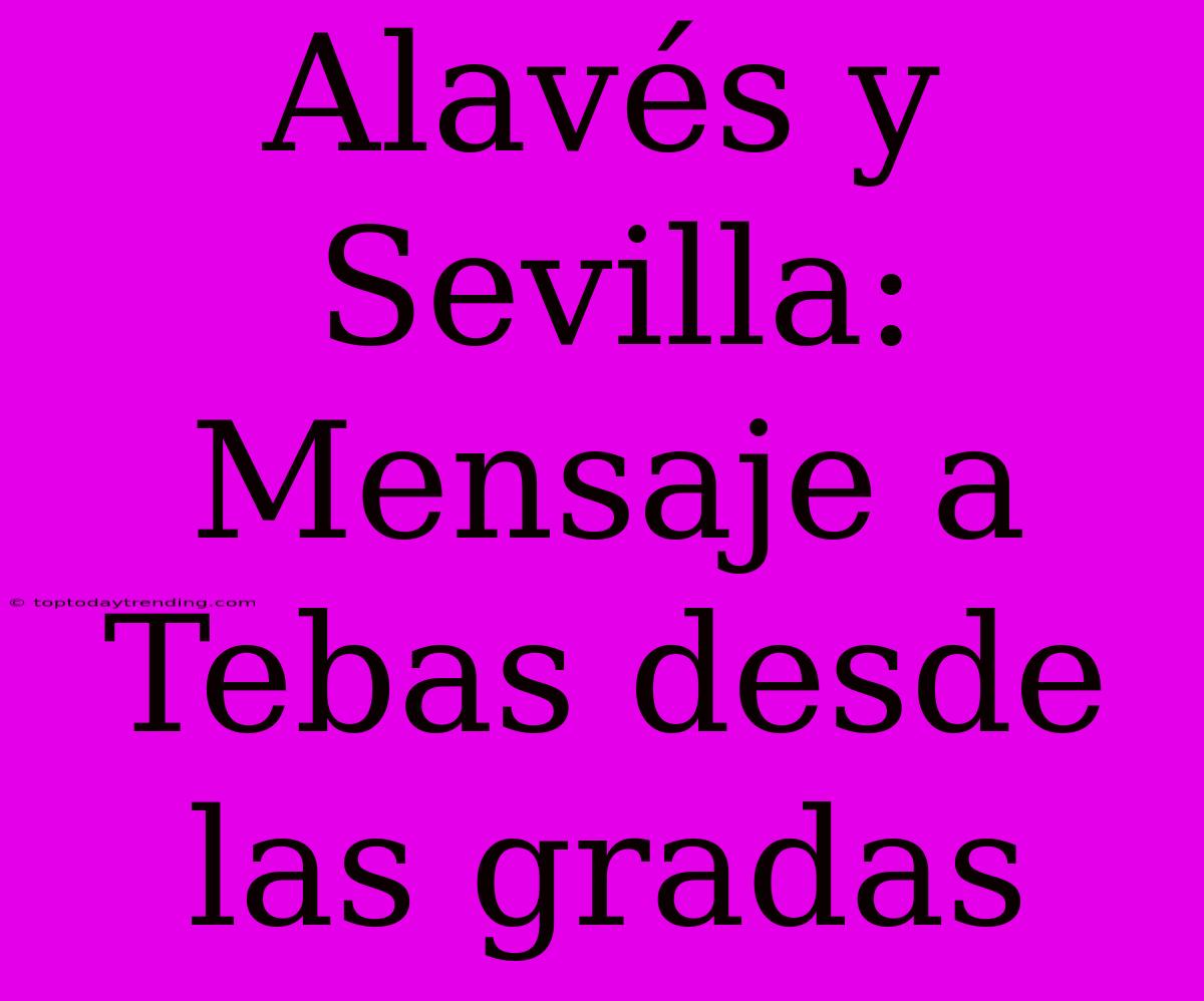 Alavés Y Sevilla: Mensaje A Tebas Desde Las Gradas