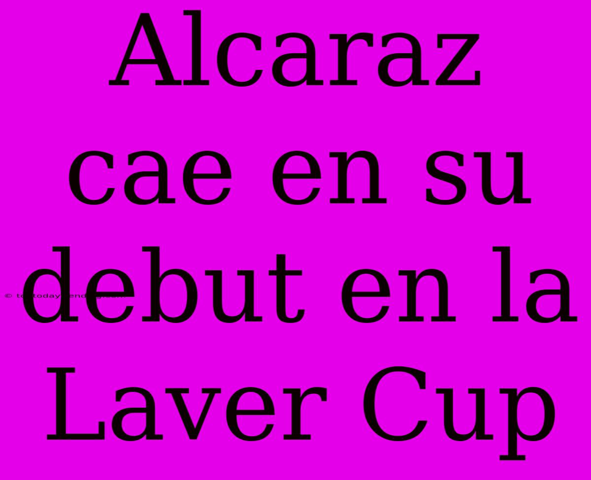 Alcaraz Cae En Su Debut En La Laver Cup