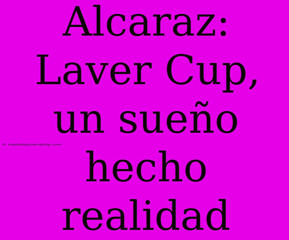 Alcaraz: Laver Cup, Un Sueño Hecho Realidad