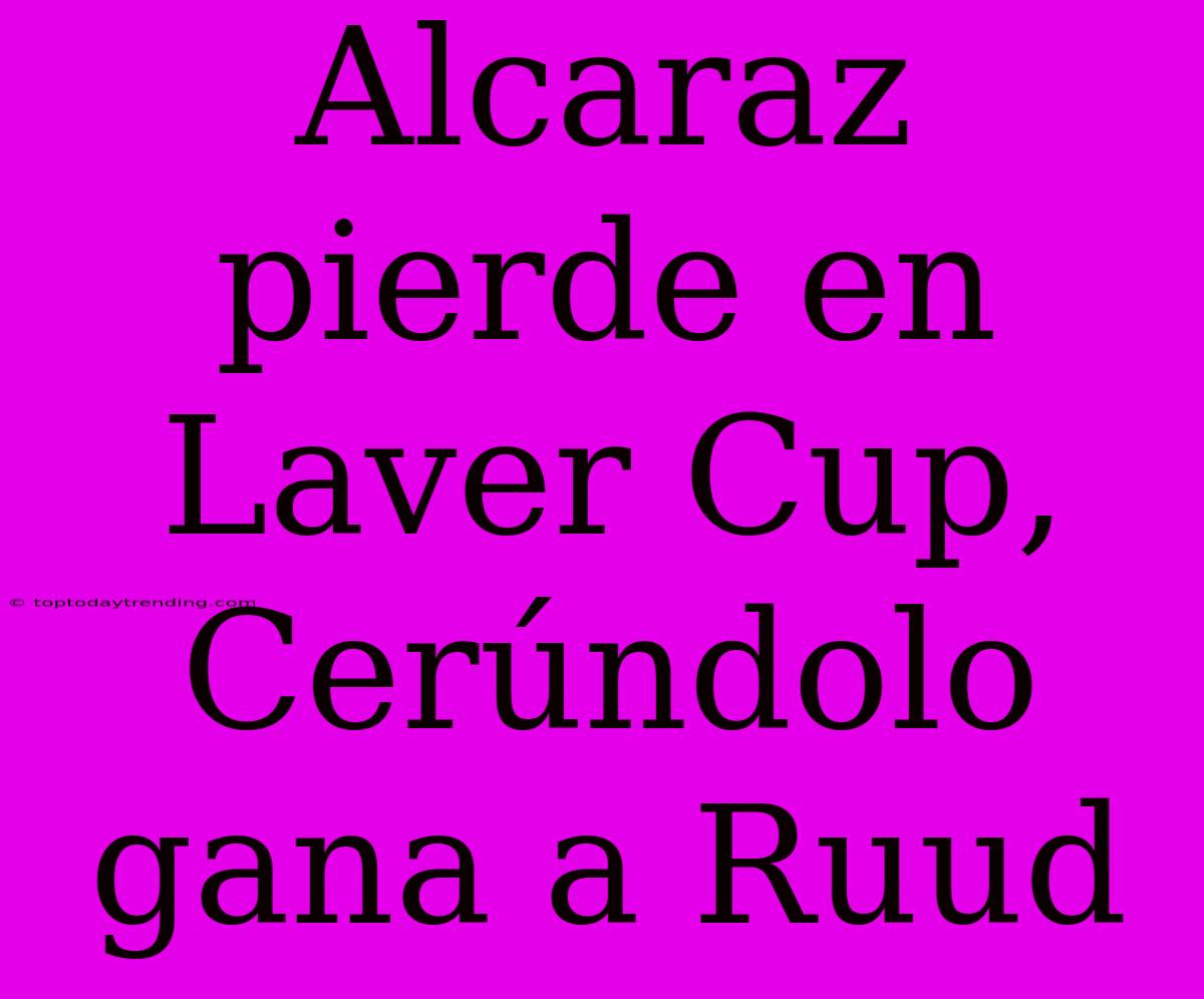 Alcaraz Pierde En Laver Cup, Cerúndolo Gana A Ruud