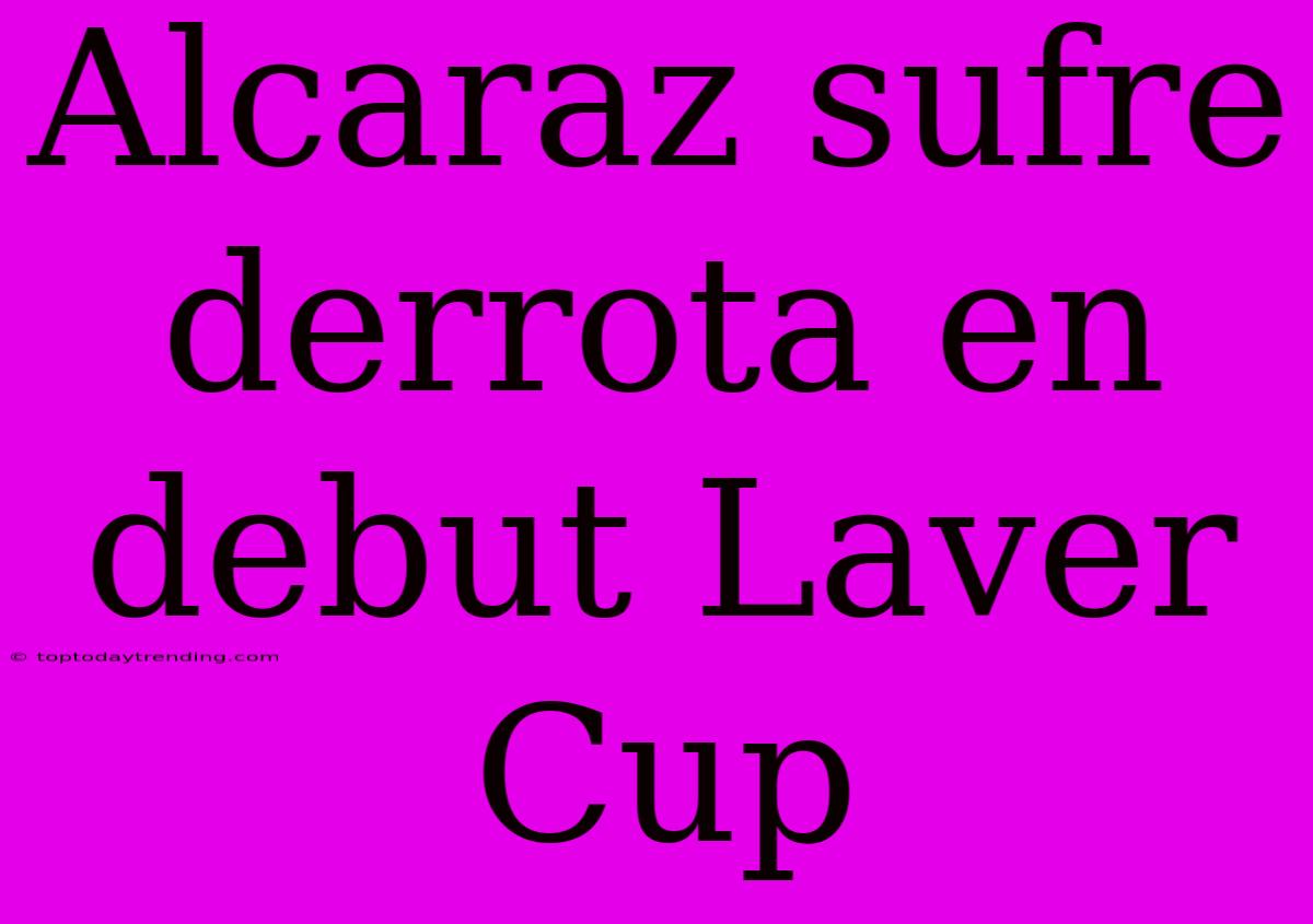 Alcaraz Sufre Derrota En Debut Laver Cup