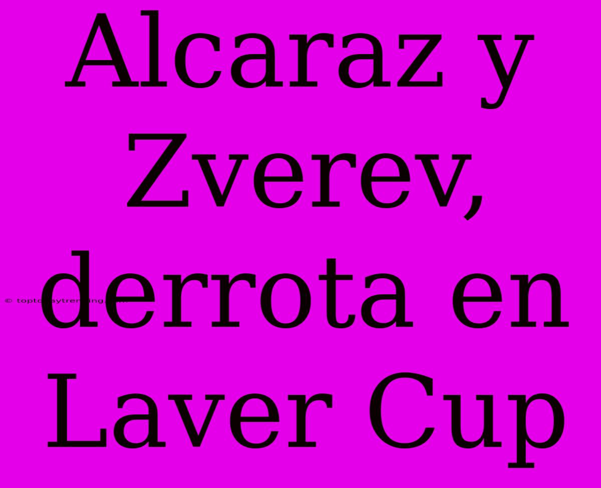 Alcaraz Y Zverev, Derrota En Laver Cup