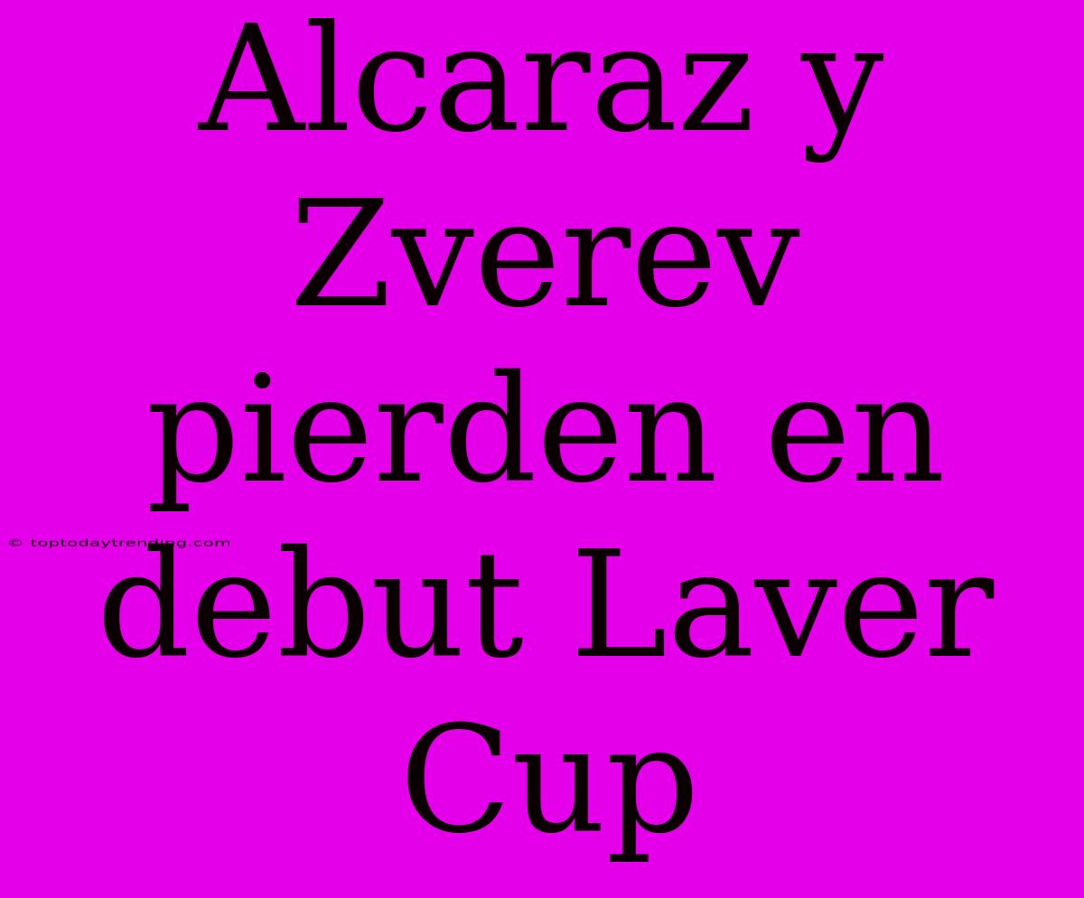 Alcaraz Y Zverev Pierden En Debut Laver Cup