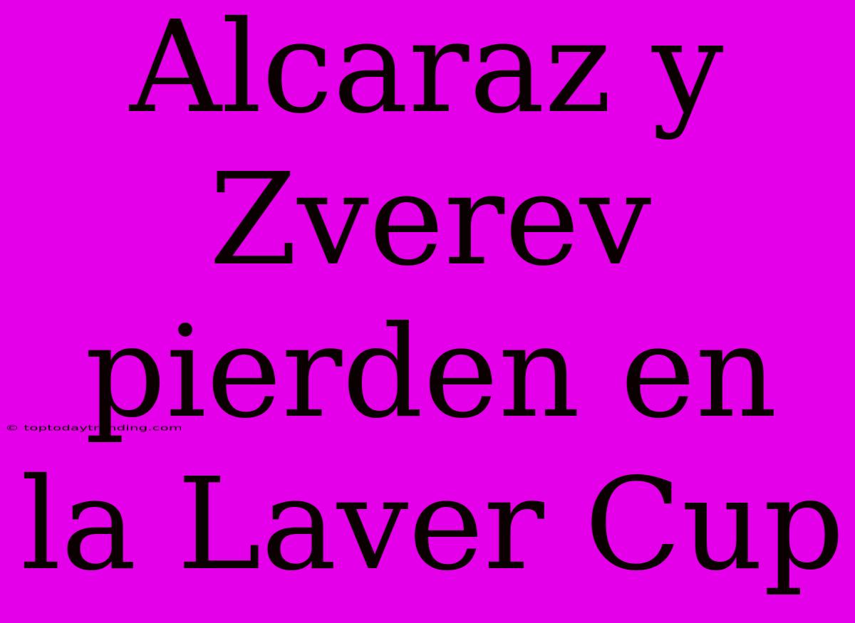 Alcaraz Y Zverev Pierden En La Laver Cup