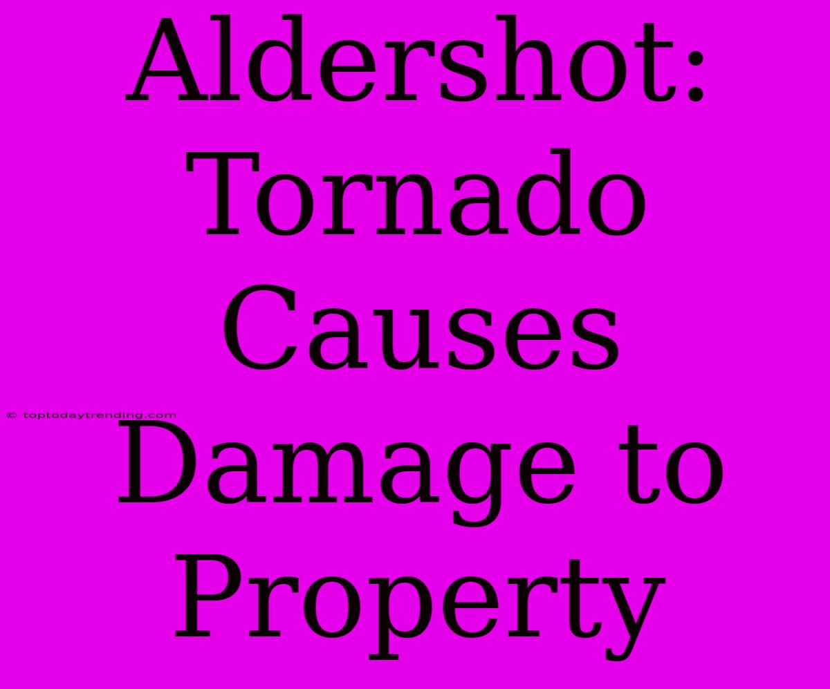 Aldershot: Tornado Causes Damage To Property