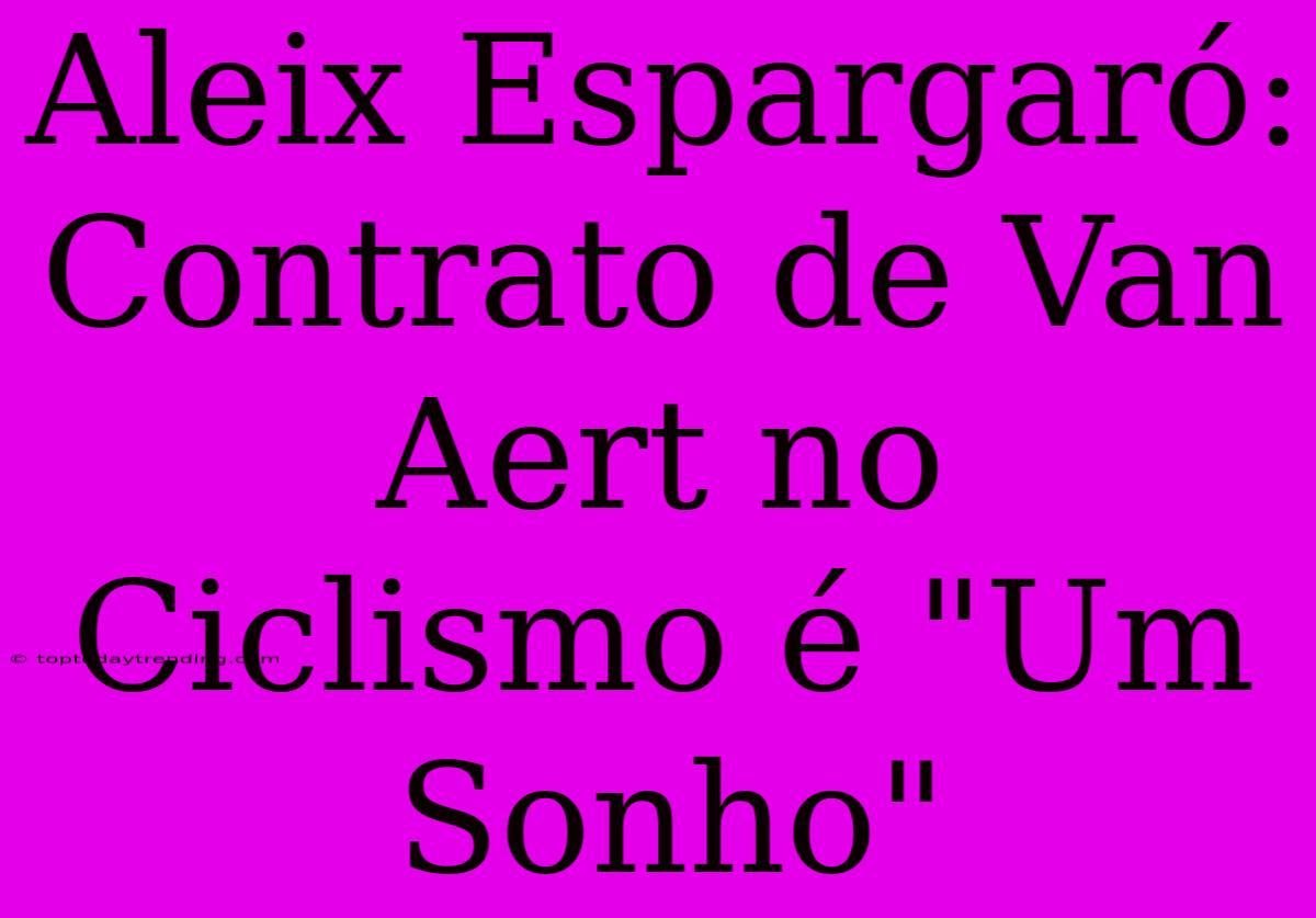 Aleix Espargaró: Contrato De Van Aert No Ciclismo É 
