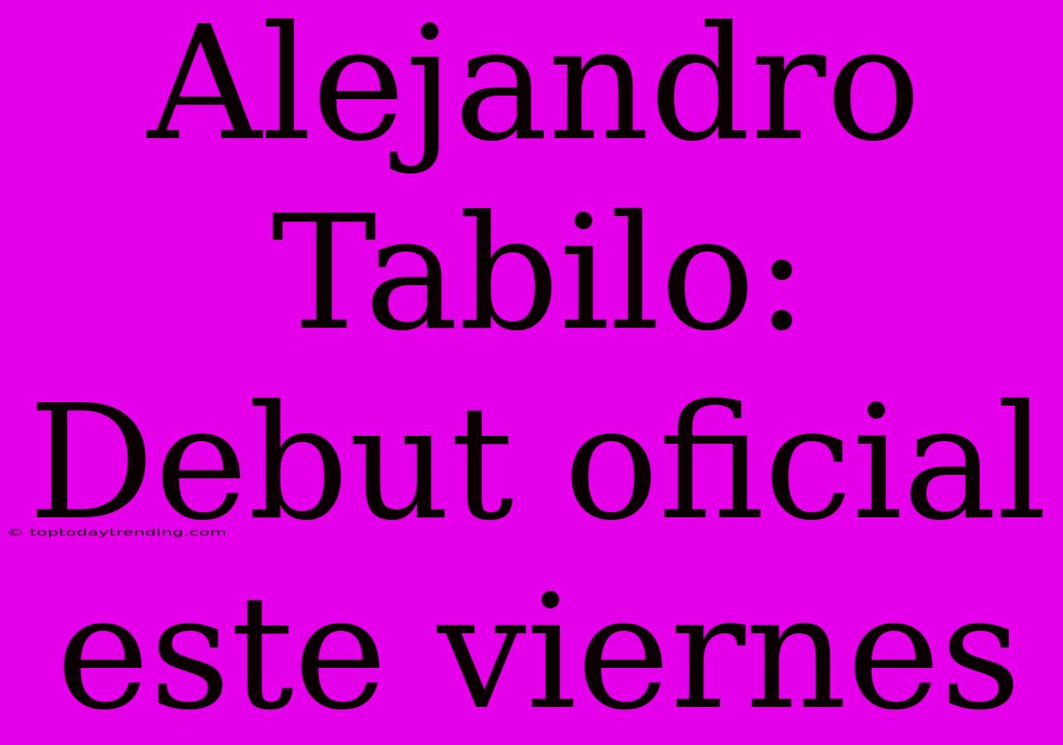 Alejandro Tabilo: Debut Oficial Este Viernes