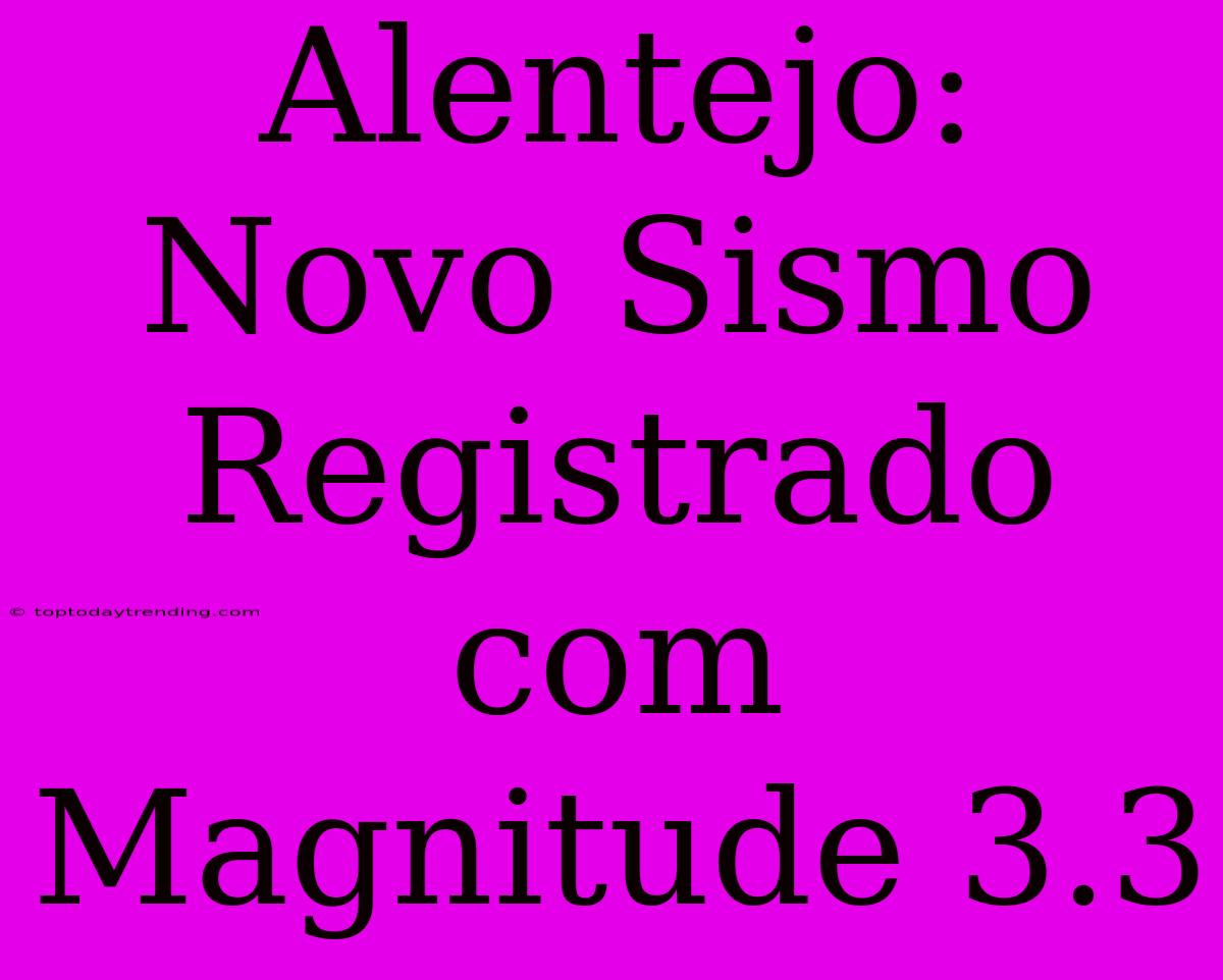 Alentejo: Novo Sismo Registrado Com Magnitude 3.3