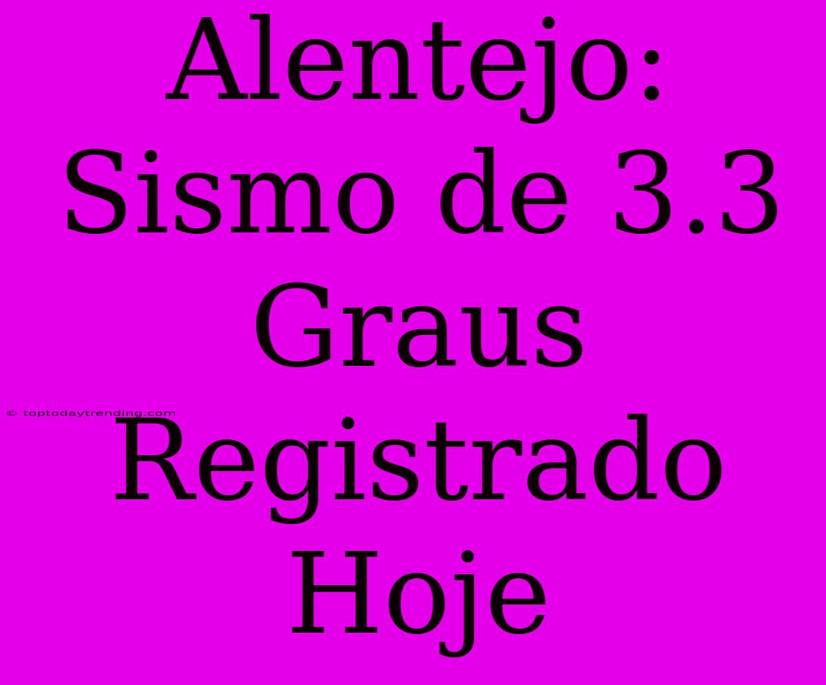 Alentejo: Sismo De 3.3 Graus Registrado Hoje