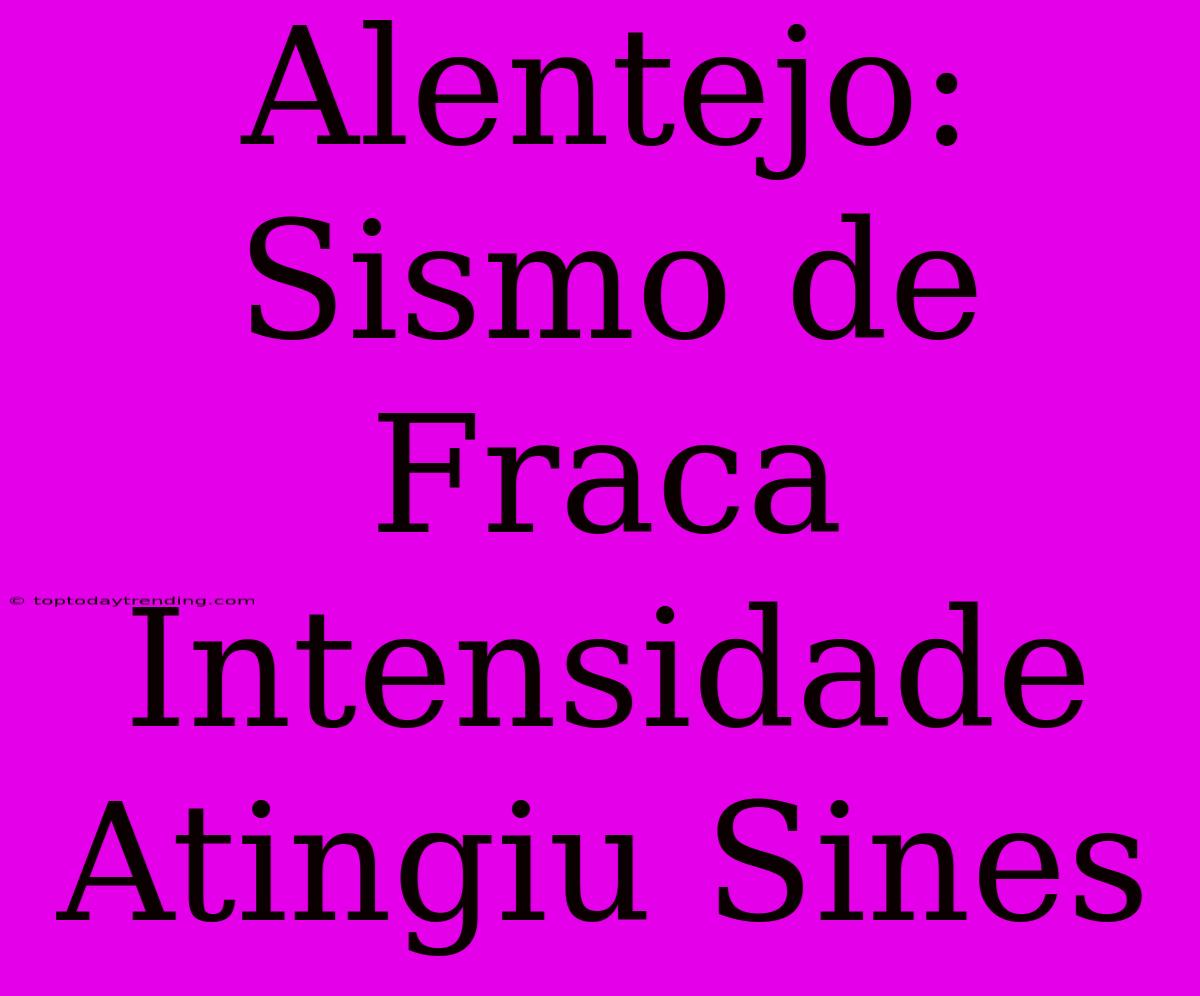 Alentejo: Sismo De Fraca Intensidade Atingiu Sines