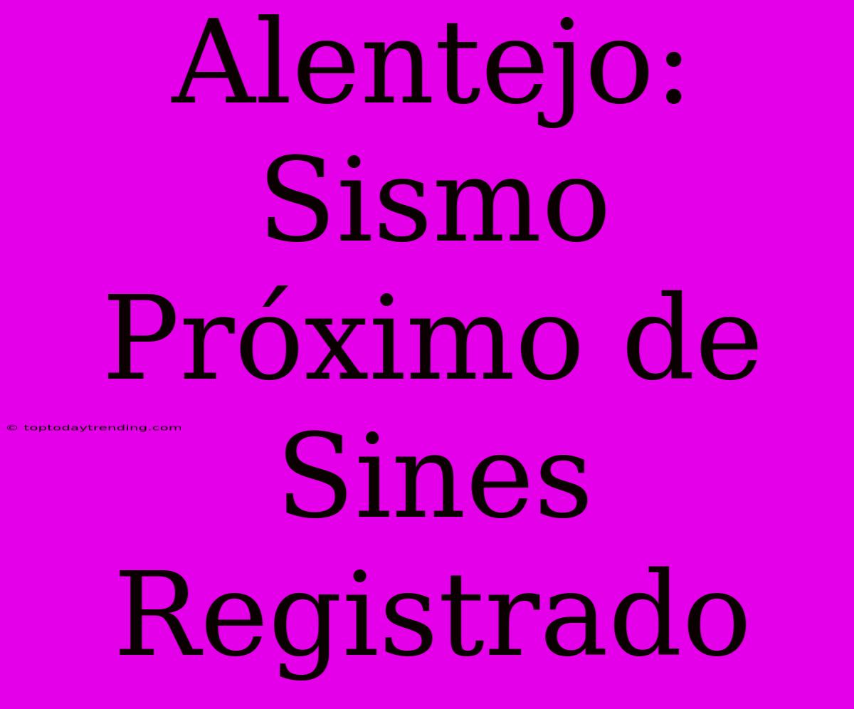 Alentejo: Sismo Próximo De Sines Registrado