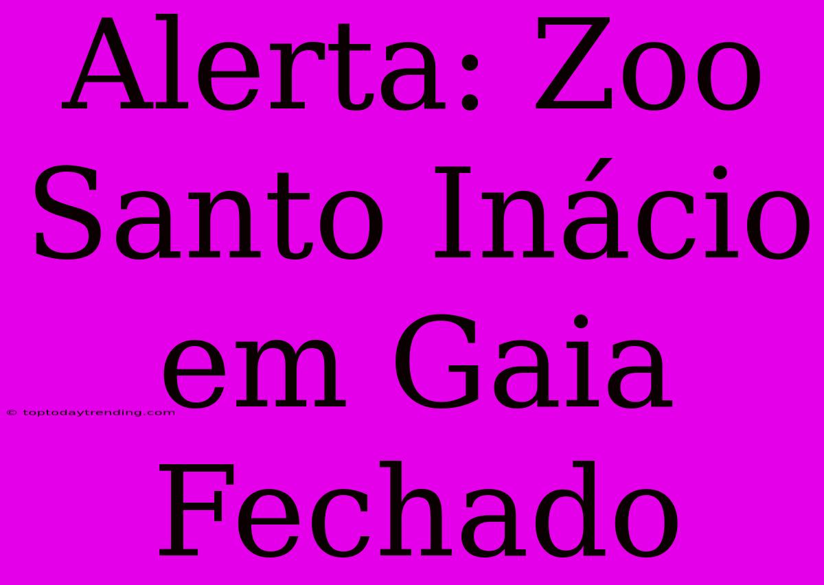 Alerta: Zoo Santo Inácio Em Gaia Fechado