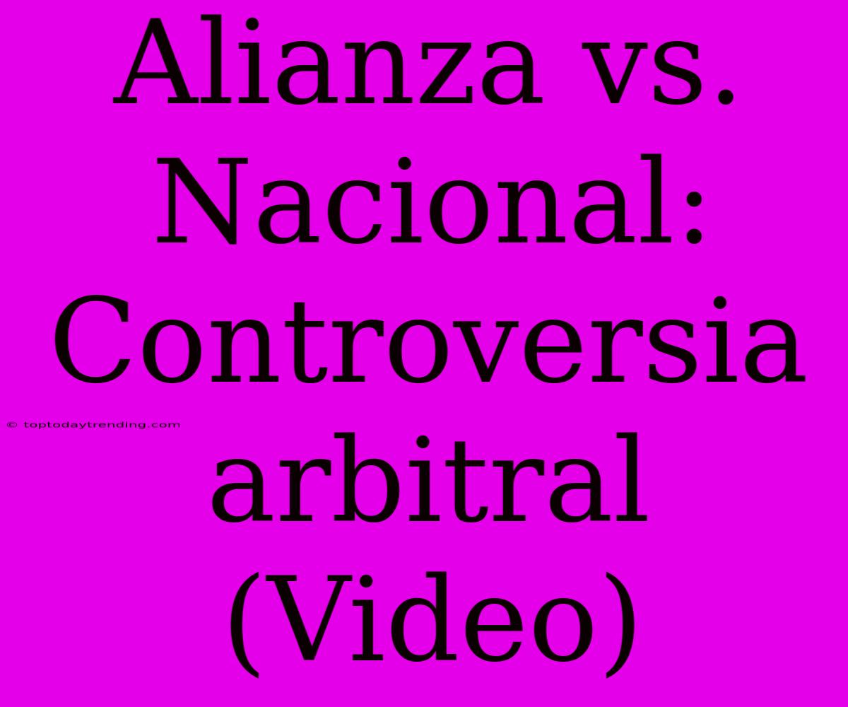 Alianza Vs. Nacional: Controversia Arbitral (Video)