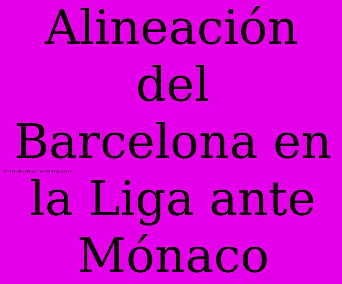 Alineación Del Barcelona En La Liga Ante Mónaco