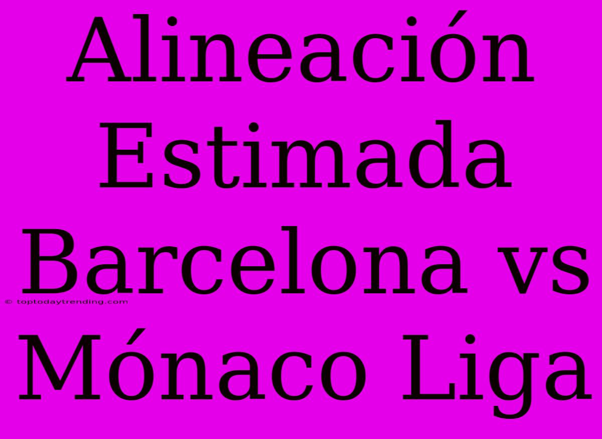 Alineación Estimada Barcelona Vs Mónaco Liga