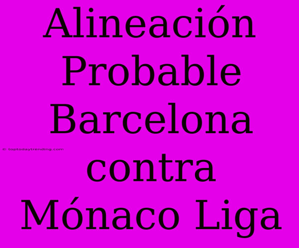 Alineación Probable Barcelona Contra Mónaco Liga