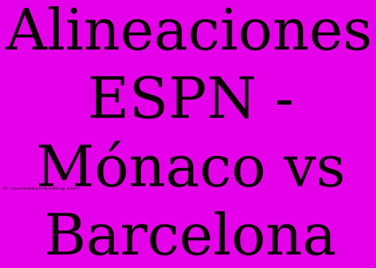 Alineaciones ESPN - Mónaco Vs Barcelona