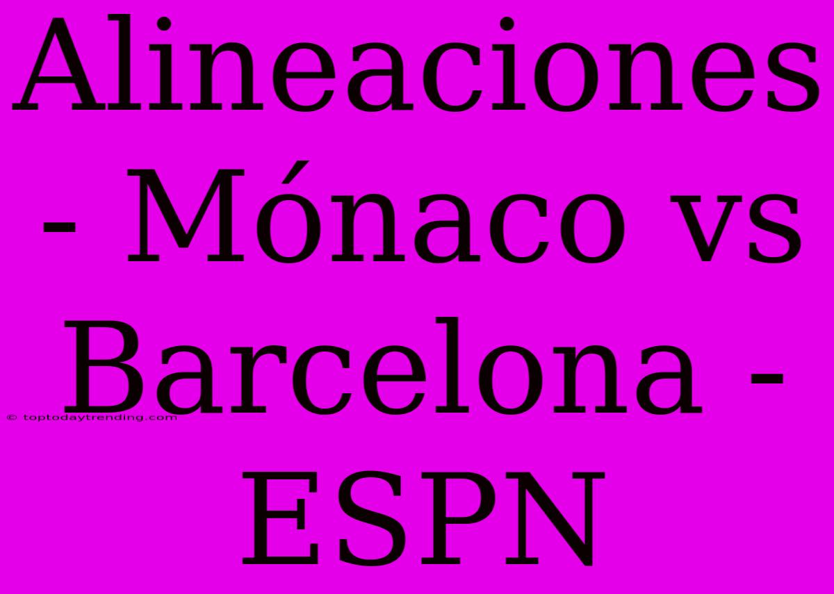 Alineaciones - Mónaco Vs Barcelona - ESPN