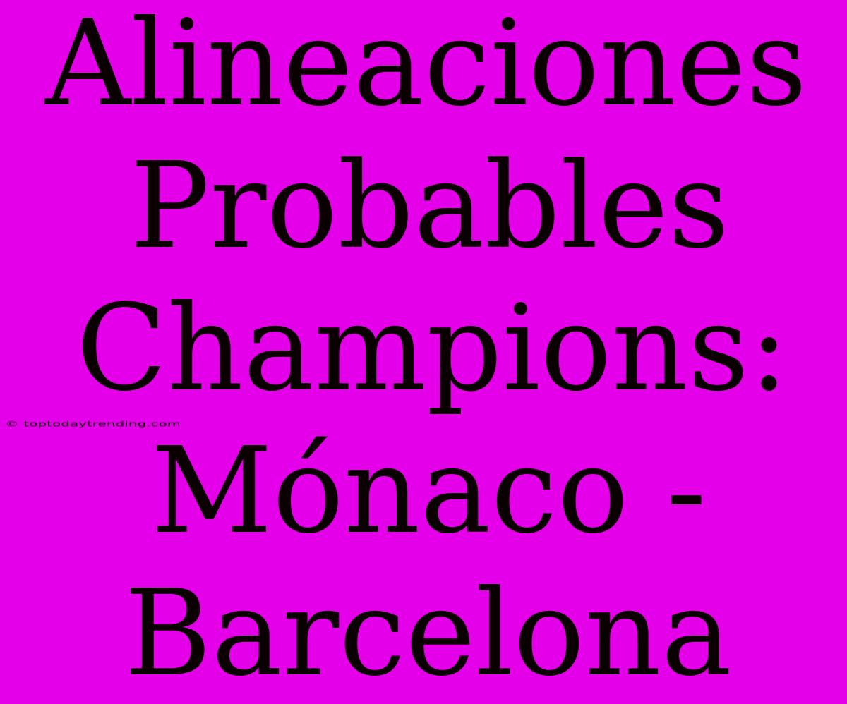 Alineaciones Probables Champions: Mónaco - Barcelona