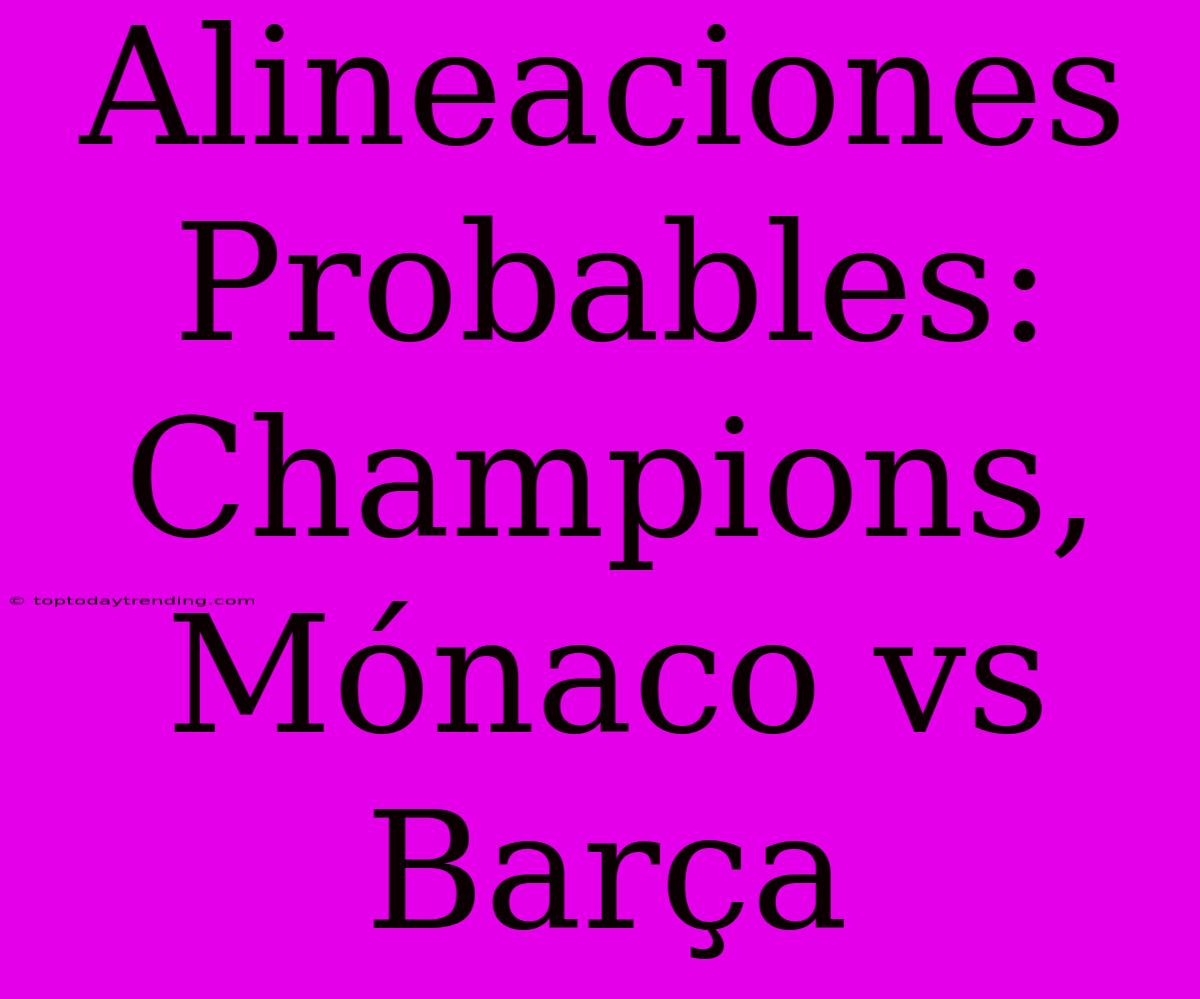 Alineaciones Probables: Champions, Mónaco Vs Barça