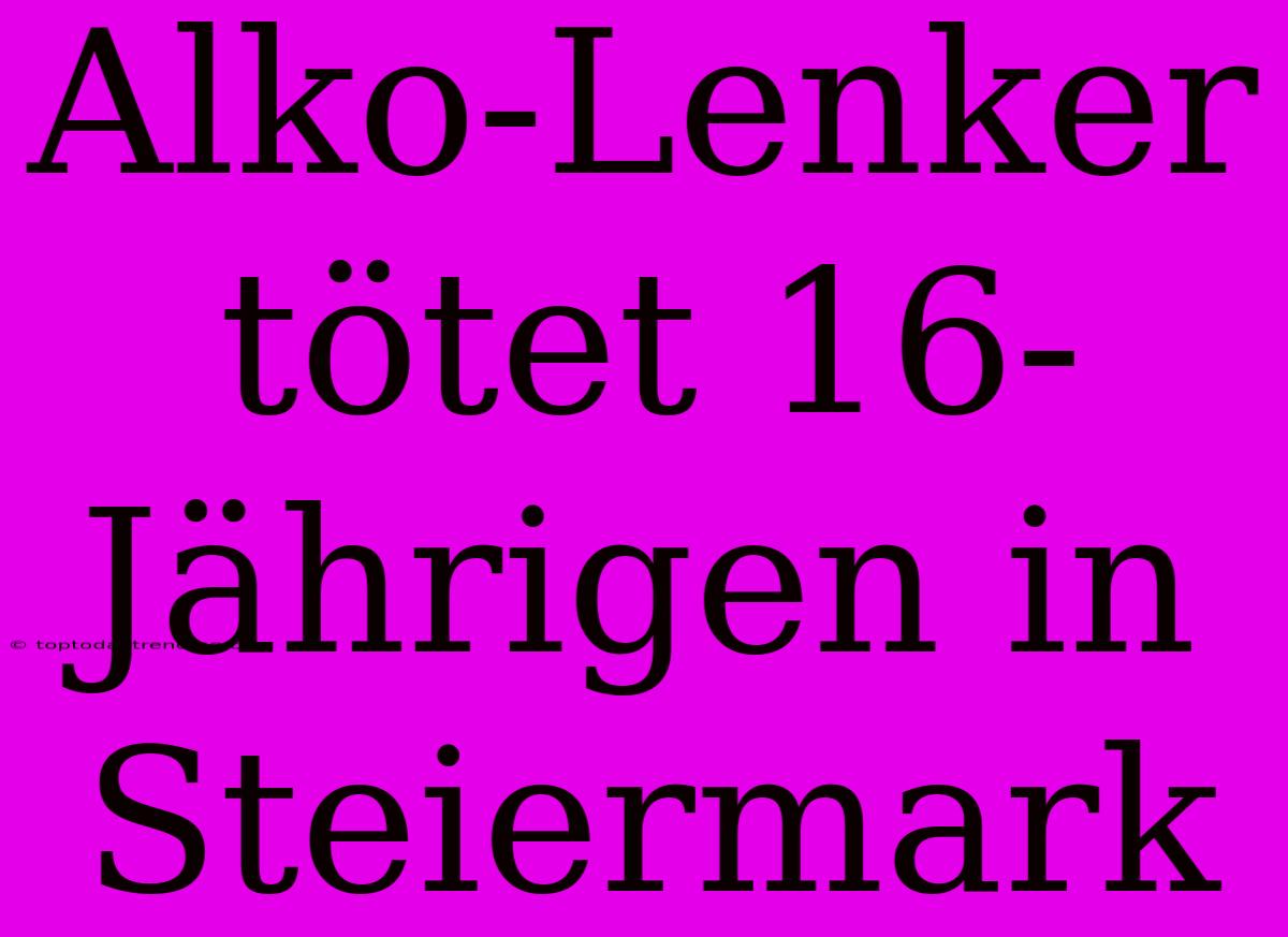 Alko-Lenker Tötet 16-Jährigen In Steiermark