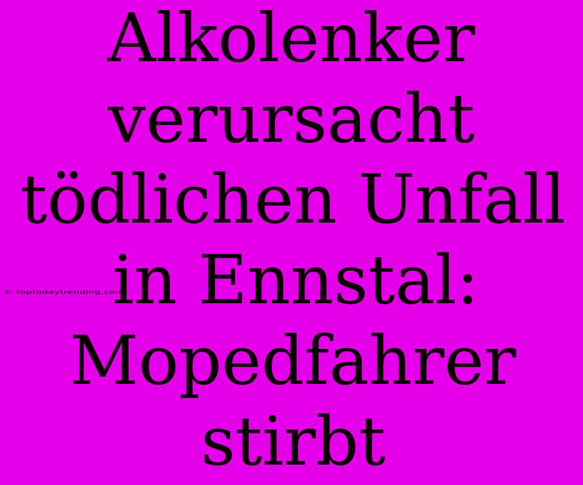 Alkolenker Verursacht Tödlichen Unfall In Ennstal: Mopedfahrer Stirbt