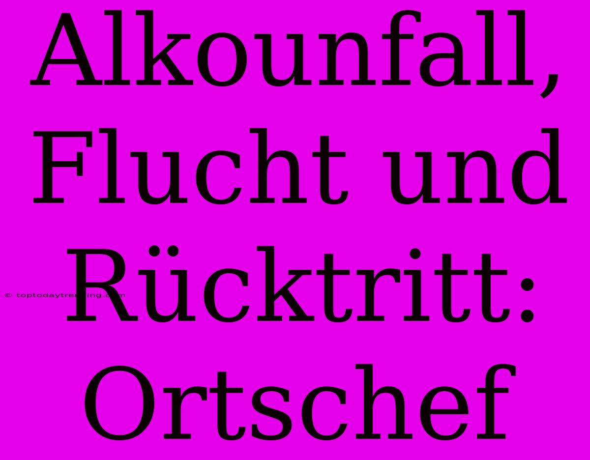 Alkounfall, Flucht Und Rücktritt: Ortschef