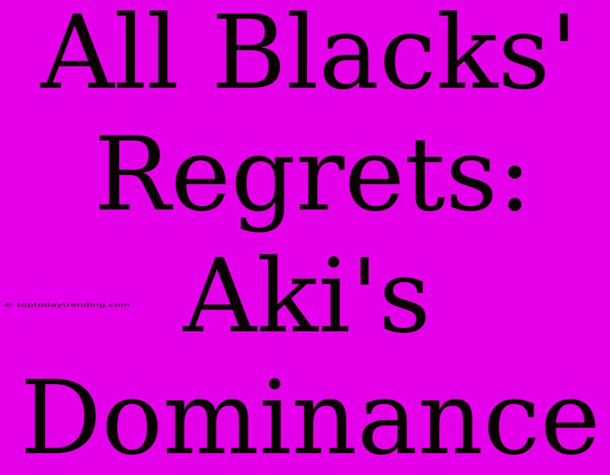 All Blacks' Regrets: Aki's Dominance