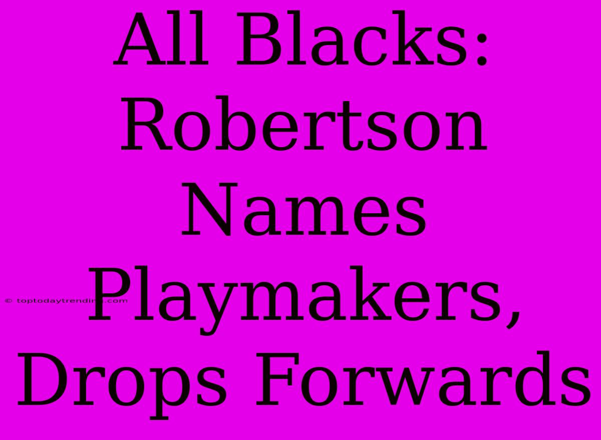 All Blacks: Robertson Names Playmakers, Drops Forwards