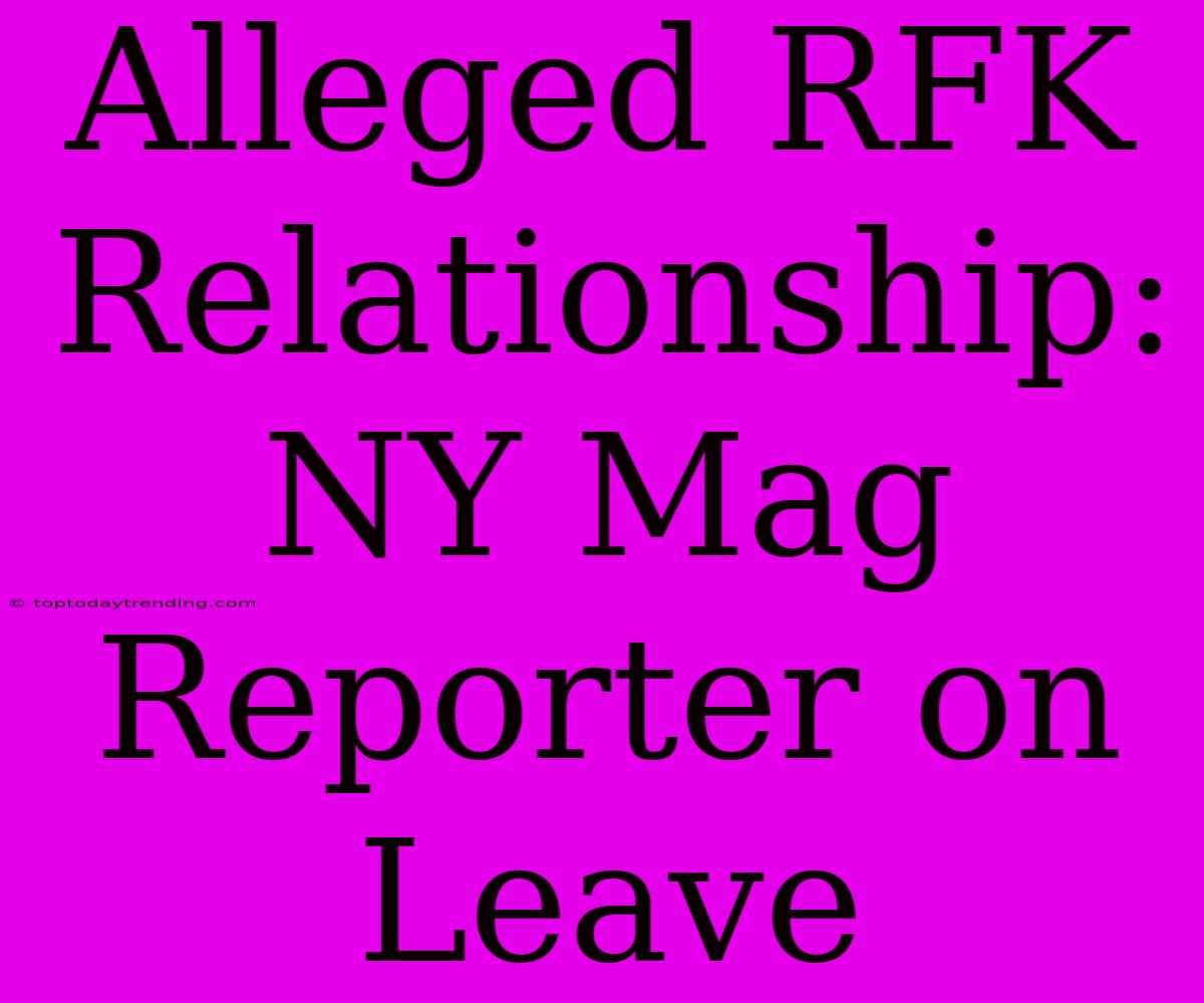 Alleged RFK Relationship: NY Mag Reporter On Leave