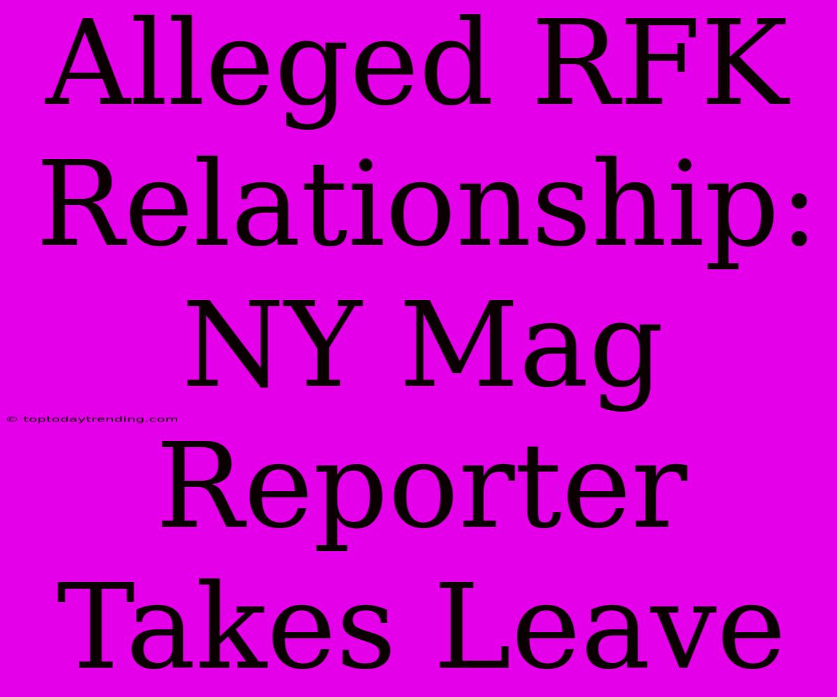 Alleged RFK Relationship: NY Mag Reporter Takes Leave