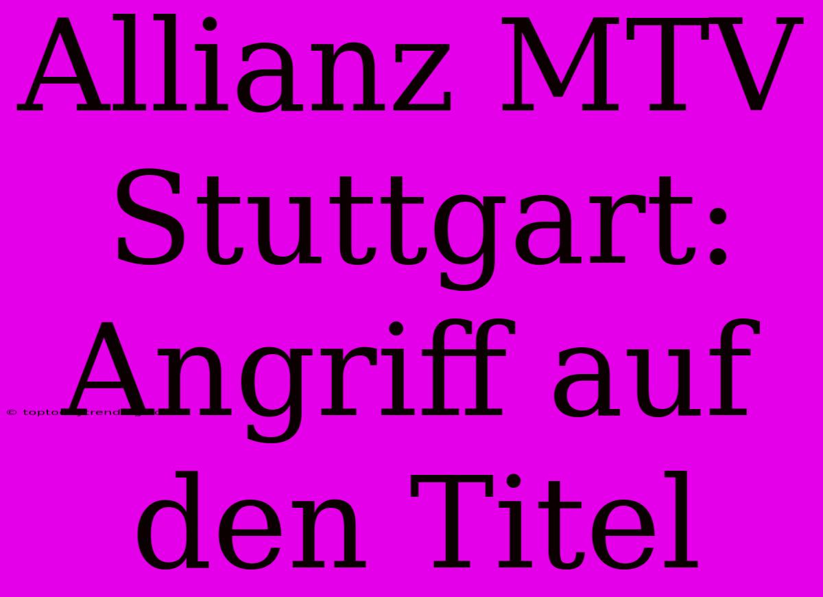 Allianz MTV Stuttgart: Angriff Auf Den Titel