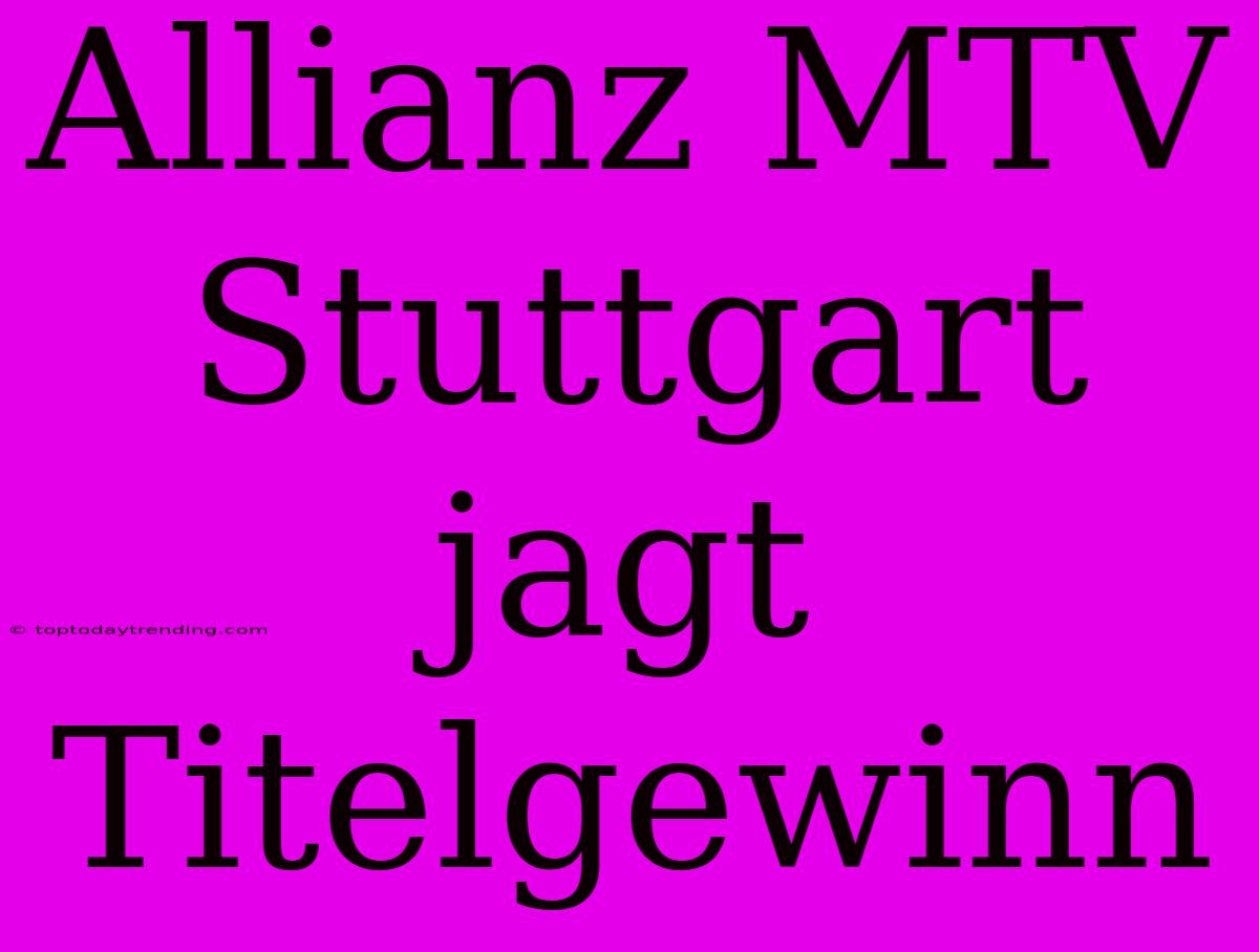 Allianz MTV Stuttgart Jagt Titelgewinn