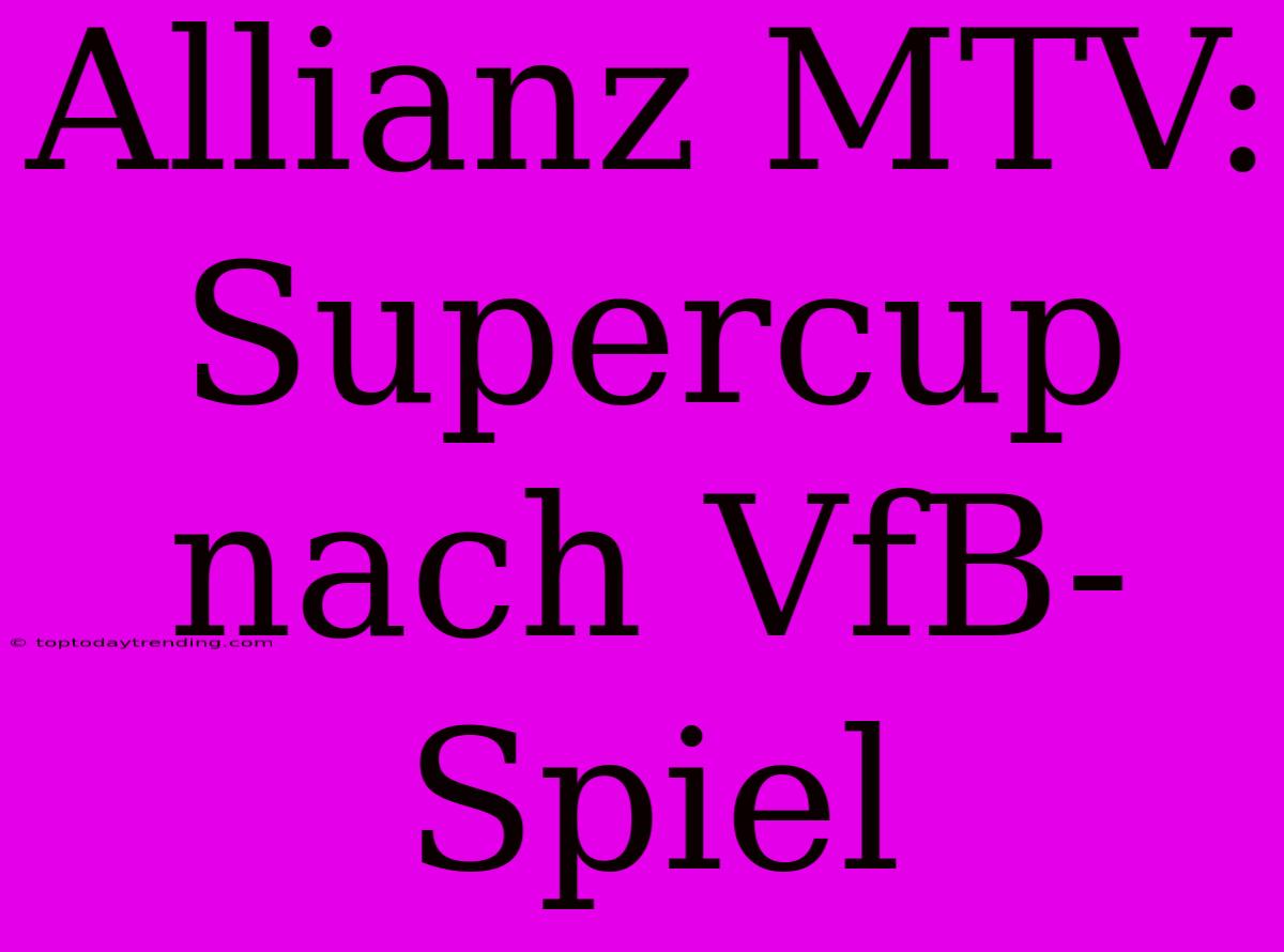 Allianz MTV: Supercup Nach VfB-Spiel