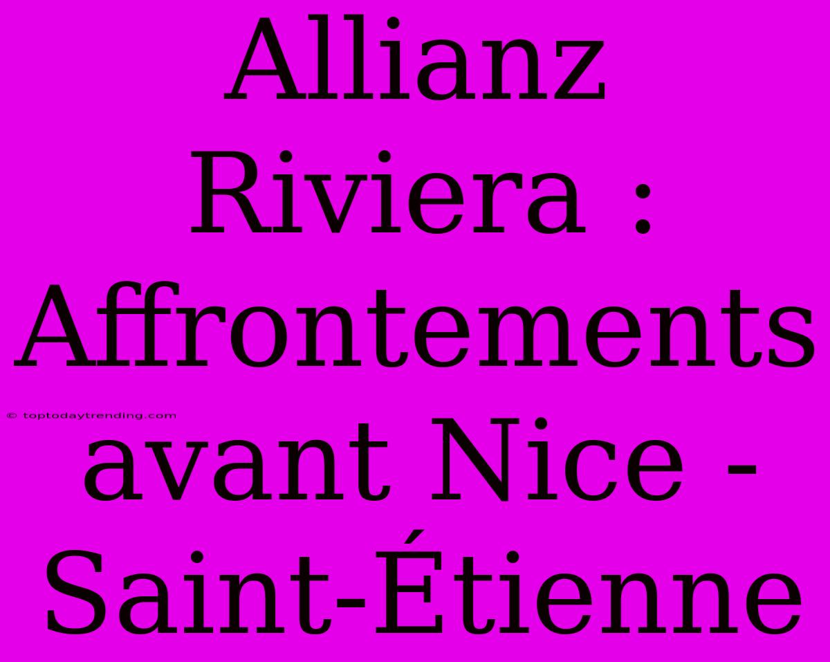 Allianz Riviera : Affrontements Avant Nice - Saint-Étienne